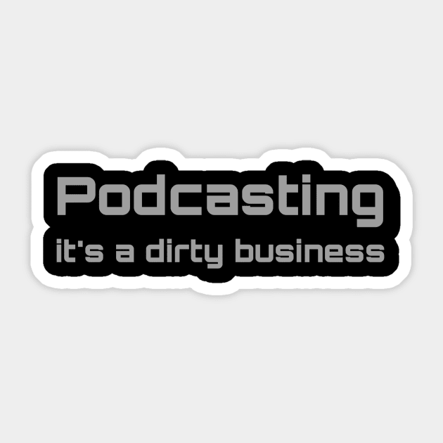 Podcasting - It's a Dirty Business Sticker by Podcast Life